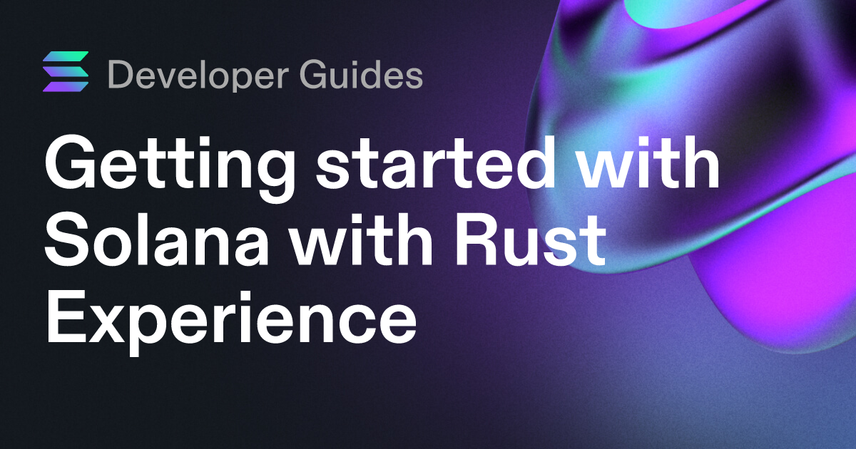Getting started with Solana with Rust Experience