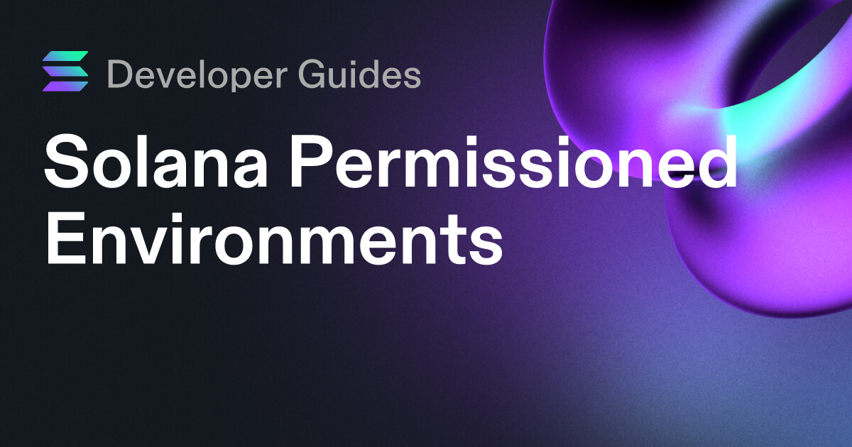 A Guide to Solana Permissioned Environments